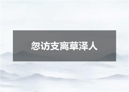 忽访支离草泽人