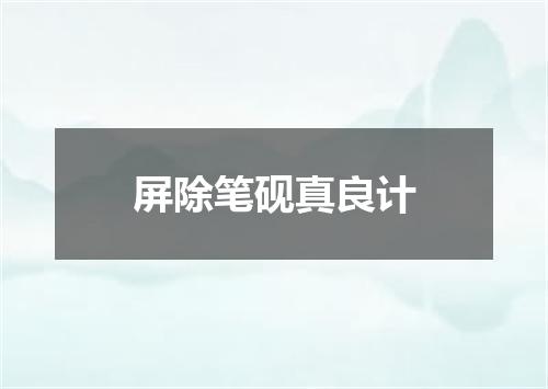 屏除笔砚真良计