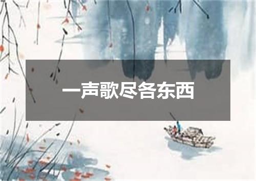一声歌尽各东西