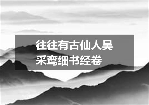 往往有古仙人吴采鸾细书经卷