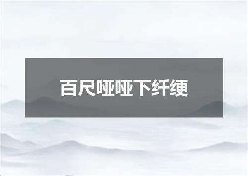 百尺哑哑下纤绠