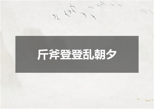 斤斧登登乱朝夕