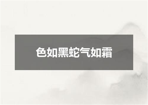 色如黑蛇气如霜