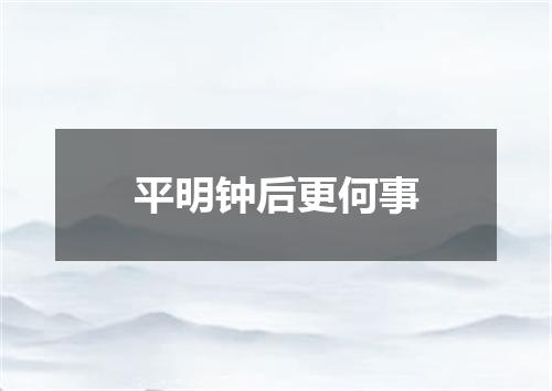 平明钟后更何事