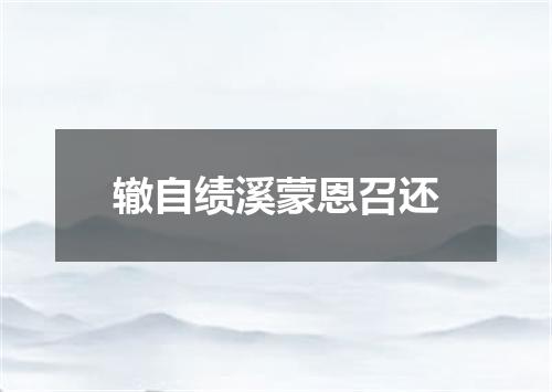 辙自绩溪蒙恩召还