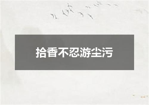 拾香不忍游尘污