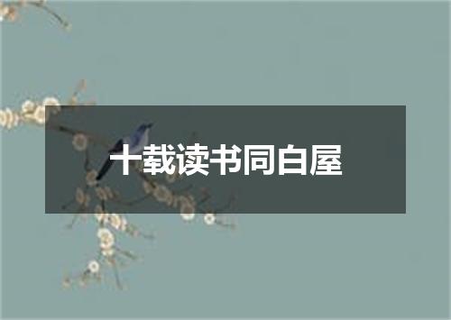 十载读书同白屋