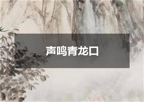 声鸣青龙口