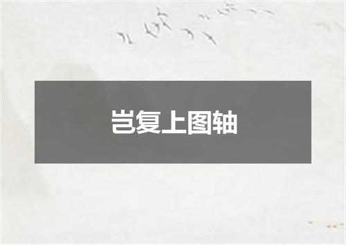 岂复上图轴
