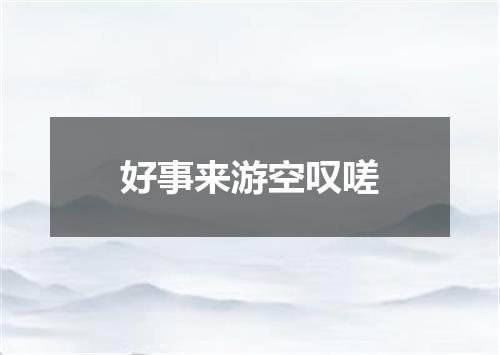 好事来游空叹嗟