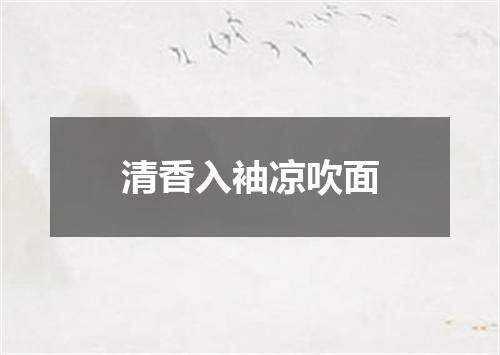 清香入袖凉吹面