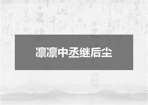 凛凛中丞继后尘