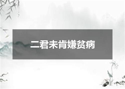 二君未肯嫌贫病