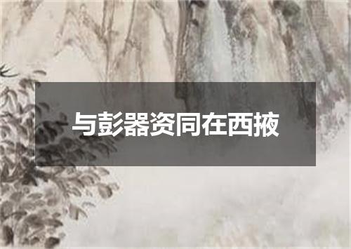 与彭器资同在西掖