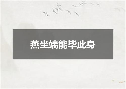 燕坐端能毕此身