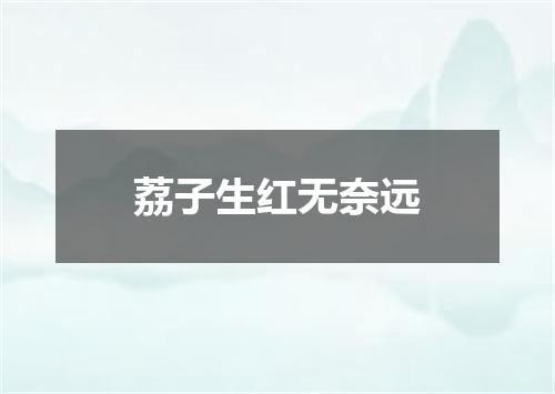 荔子生红无奈远