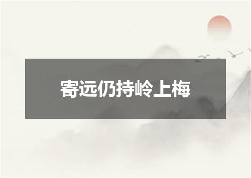寄远仍持岭上梅