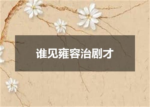 谁见雍容治剧才