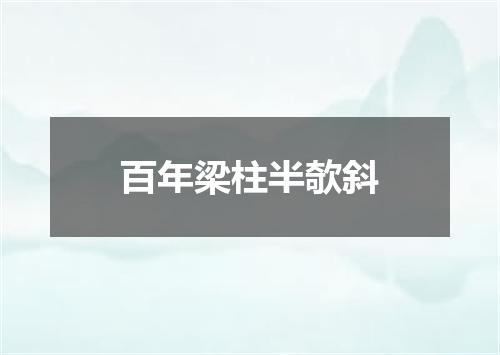 百年梁柱半欹斜