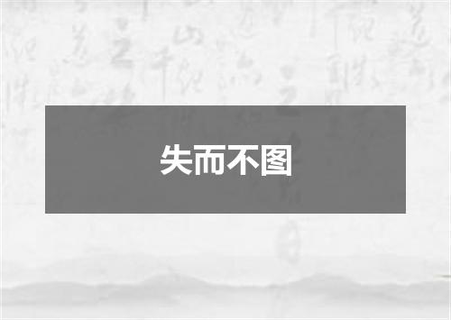 失而不图