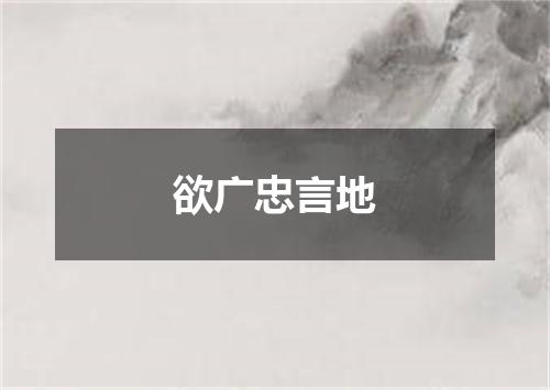 欲广忠言地