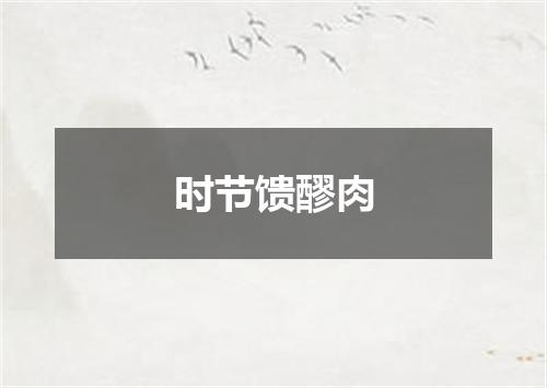 时节馈醪肉