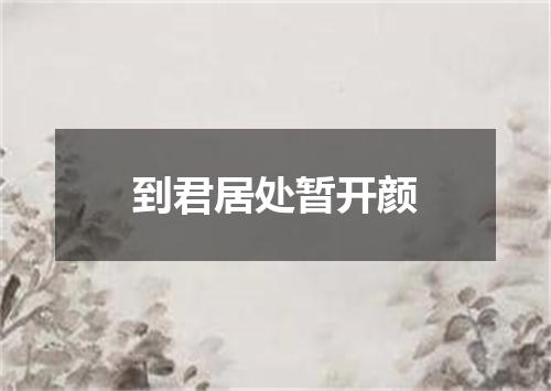 到君居处暂开颜