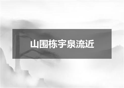 山围栋宇泉流近