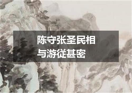陈守张圣民相与游従甚密