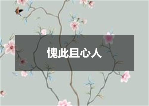 愧此且心人