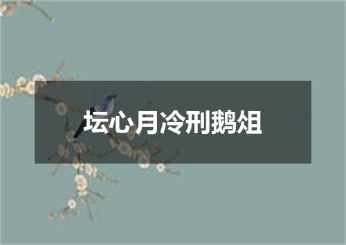 坛心月冷刑鹅俎
