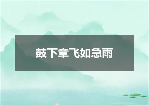 鼓下章飞如急雨