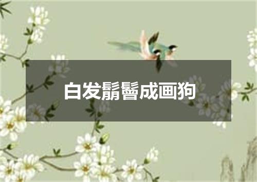 白发鬅鬙成画狗