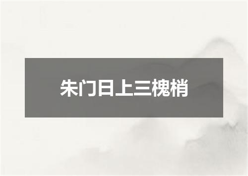 朱门日上三槐梢