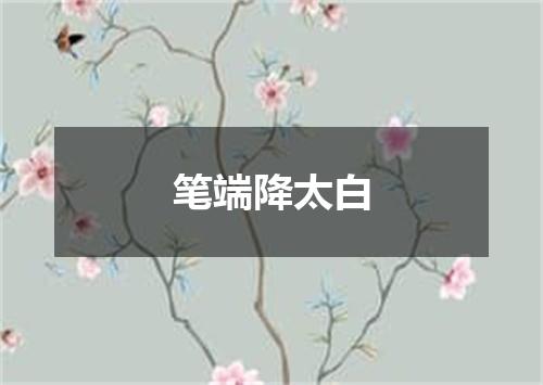 笔端降太白