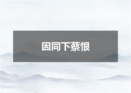 因同下蔡恨