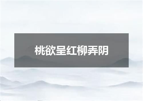 桃欲呈红柳弄阴