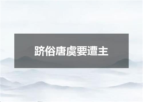 跻俗唐虞要遭主