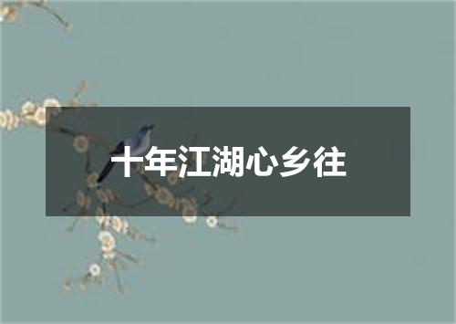 十年江湖心乡往