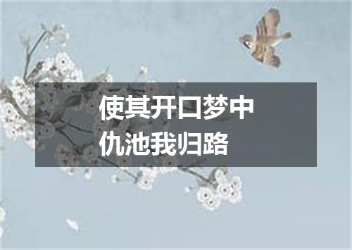 使其开口梦中仇池我归路