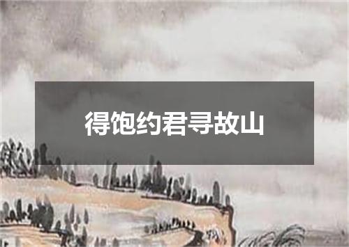 得饱约君寻故山