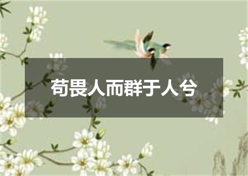 苟畏人而群于人兮