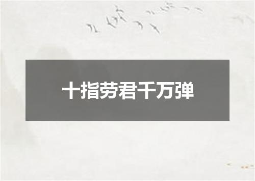 十指劳君千万弹