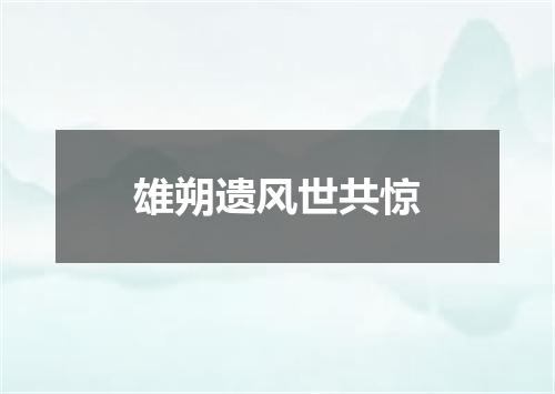 雄朔遗风世共惊