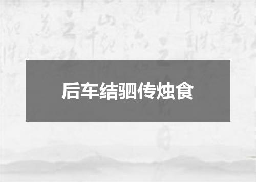 后车结驷传烛食