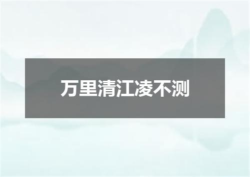 万里清江凌不测