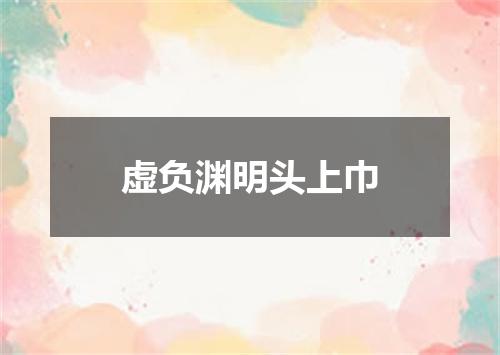 虚负渊明头上巾