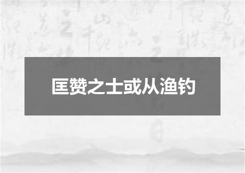 匡赞之士或从渔钓