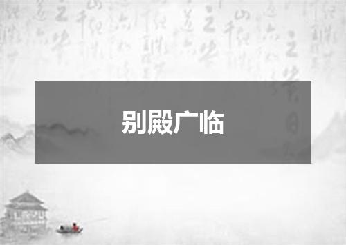 别殿广临