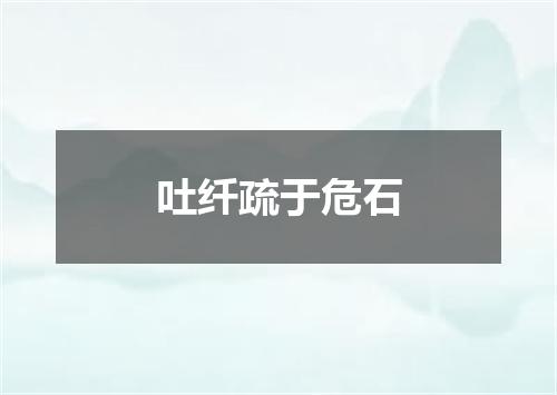吐纤疏于危石